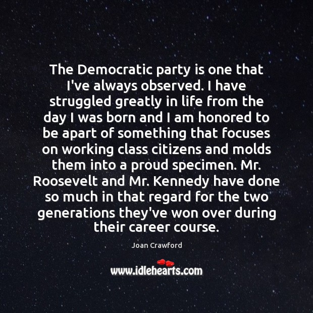 The Democratic party is one that I’ve always observed. I have struggled Joan Crawford Picture Quote