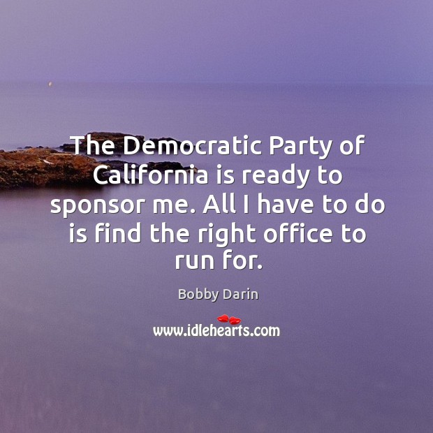 The democratic party of california is ready to sponsor me. Bobby Darin Picture Quote