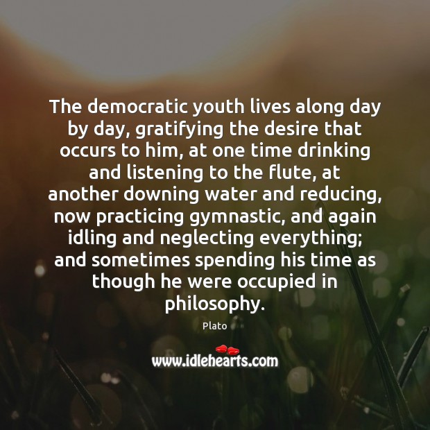 The democratic youth lives along day by day, gratifying the desire that Image