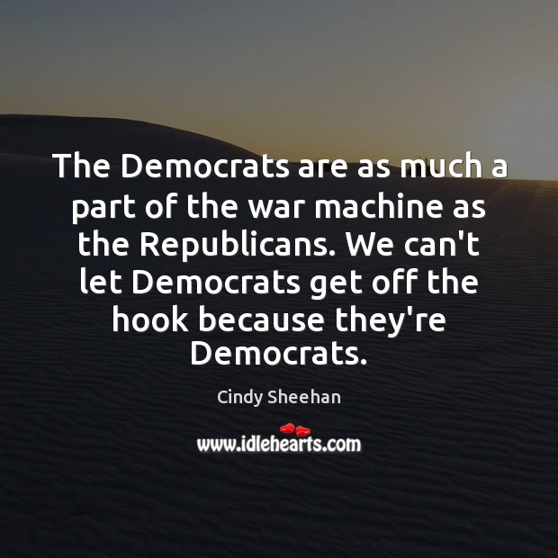 The Democrats are as much a part of the war machine as Cindy Sheehan Picture Quote