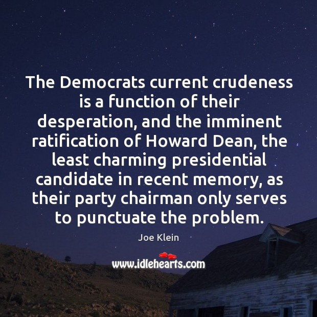 The Democrats current crudeness is a function of their desperation, and the Joe Klein Picture Quote
