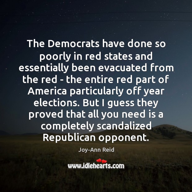 The Democrats have done so poorly in red states and essentially been Joy-Ann Reid Picture Quote