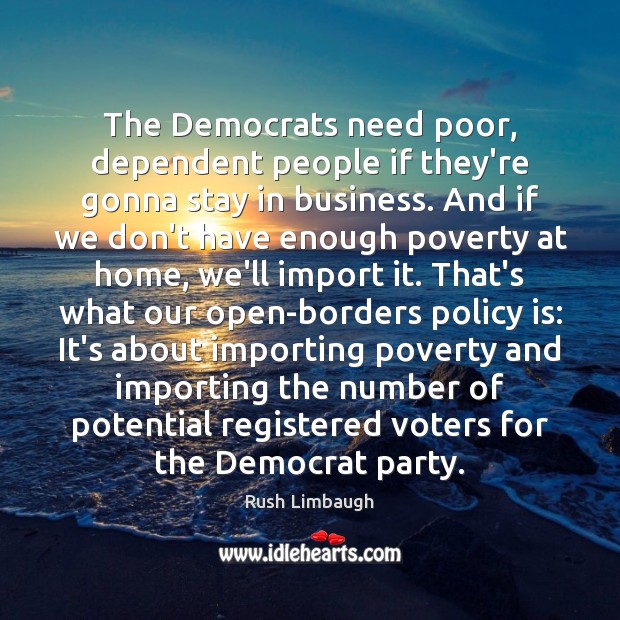 The Democrats need poor, dependent people if they’re gonna stay in business. Image