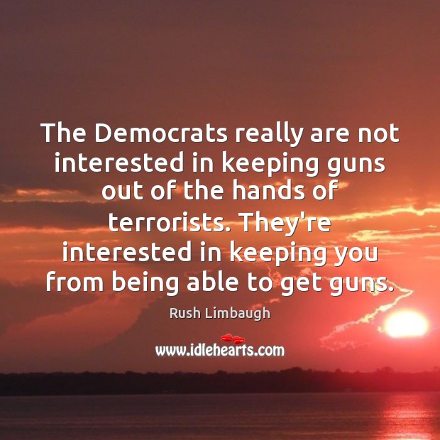 The Democrats really are not interested in keeping guns out of the Rush Limbaugh Picture Quote