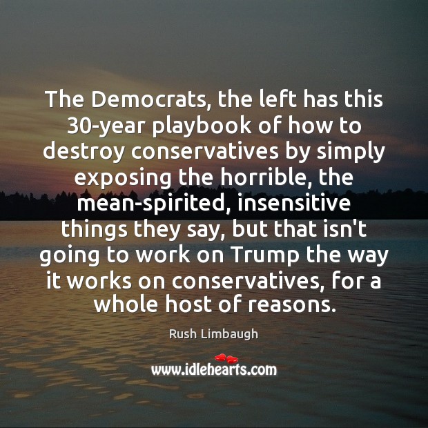 The Democrats, the left has this 30-year playbook of how to destroy Rush Limbaugh Picture Quote