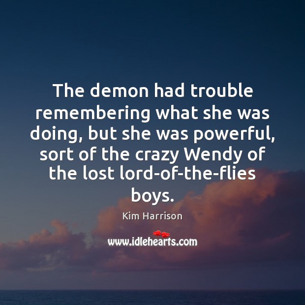 The demon had trouble remembering what she was doing, but she was Kim Harrison Picture Quote