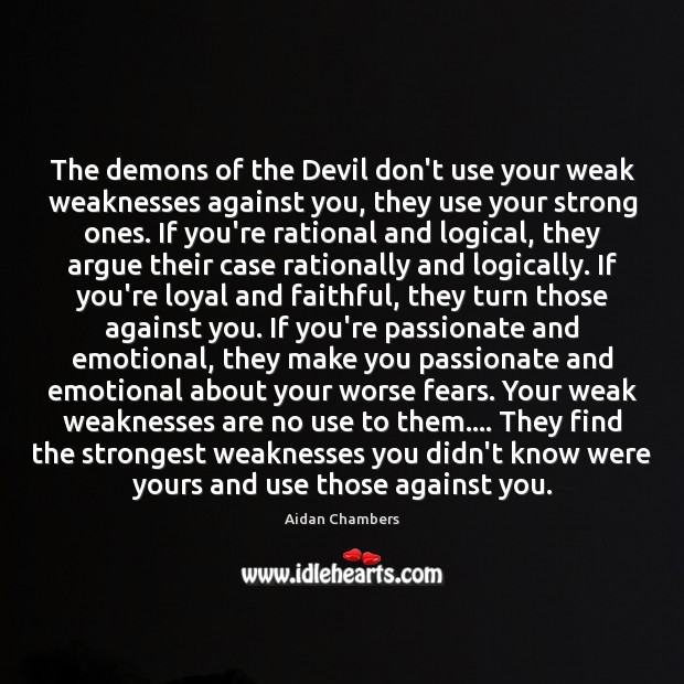 The demons of the Devil don’t use your weak weaknesses against you, Aidan Chambers Picture Quote