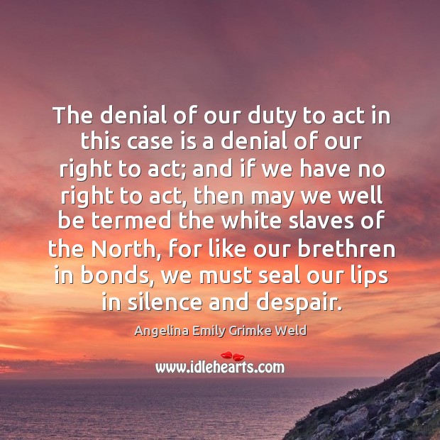 The denial of our duty to act in this case is a denial of our right to act; and if we have Image