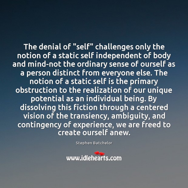 The denial of “self” challenges only the notion of a static self Stephen Batchelor Picture Quote