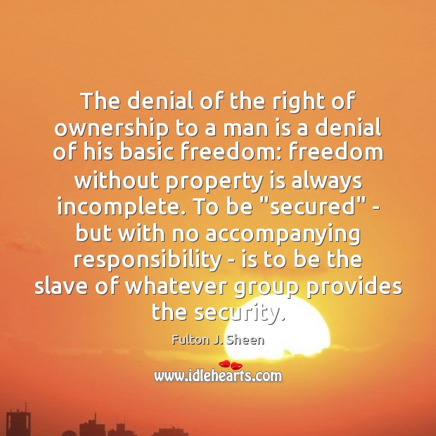 The denial of the right of ownership to a man is a Fulton J. Sheen Picture Quote