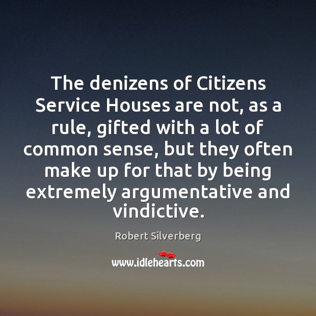 The denizens of Citizens Service Houses are not, as a rule, gifted Robert Silverberg Picture Quote