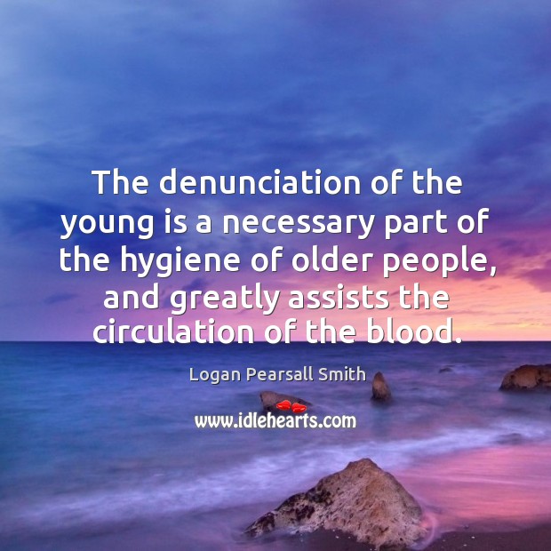 The denunciation of the young is a necessary part of the hygiene of older people People Quotes Image
