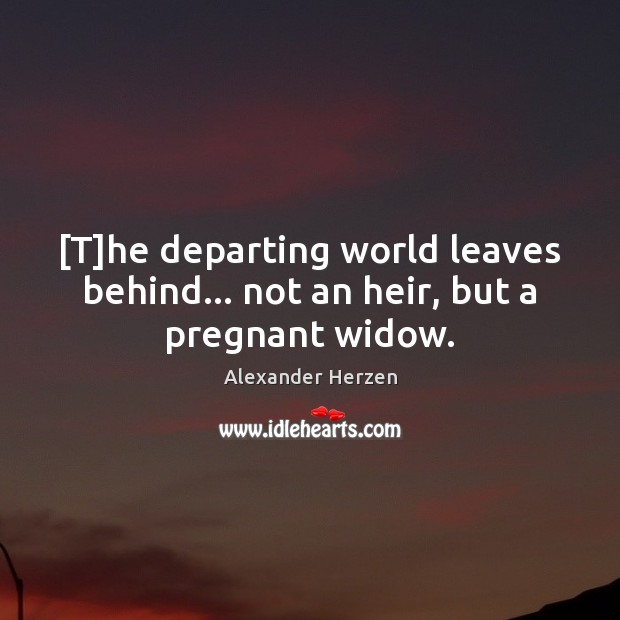 [T]he departing world leaves behind… not an heir, but a pregnant widow. Image