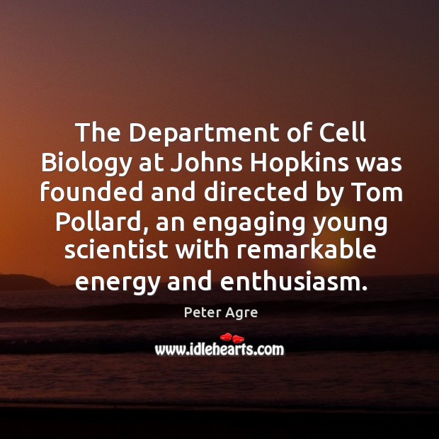 The department of cell biology at johns hopkins was founded and directed by Peter Agre Picture Quote