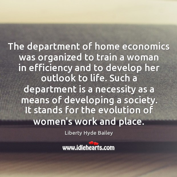 The department of home economics was organized to train a woman in Liberty Hyde Bailey Picture Quote