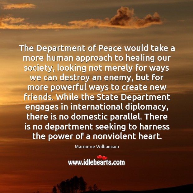 The Department of Peace would take a more human approach to healing Marianne Williamson Picture Quote
