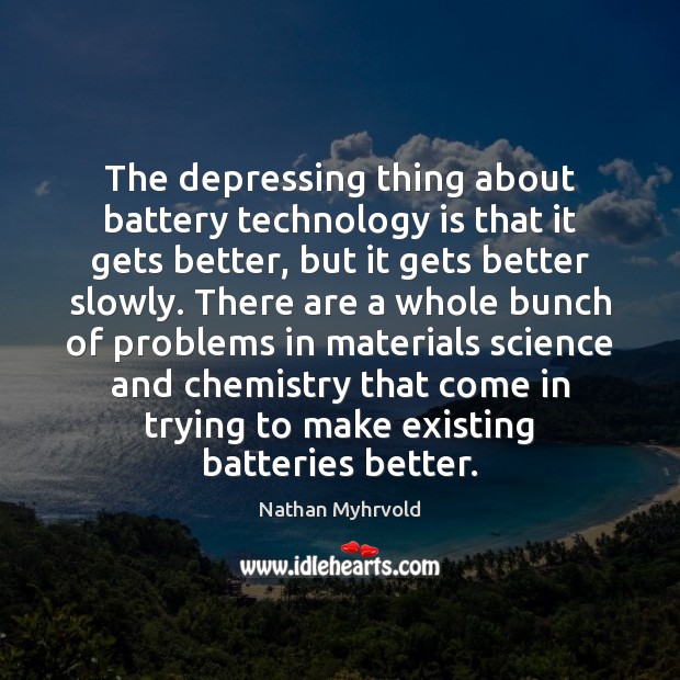 The depressing thing about battery technology is that it gets better, but Image