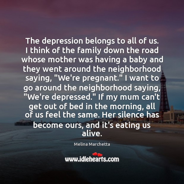 The depression belongs to all of us. I think of the family Melina Marchetta Picture Quote