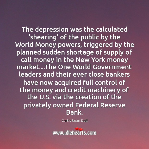 The depression was the calculated ‘shearing’ of the public by the World Curtis Bean Dall Picture Quote