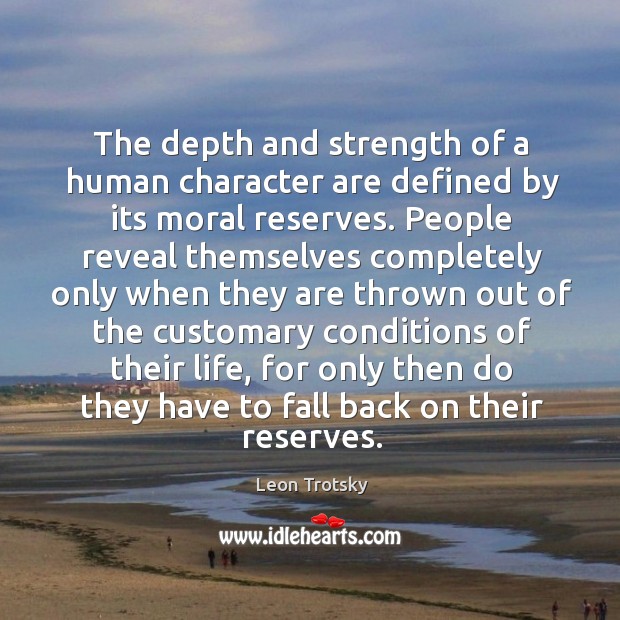 The depth and strength of a human character are defined by its moral reserves. Leon Trotsky Picture Quote
