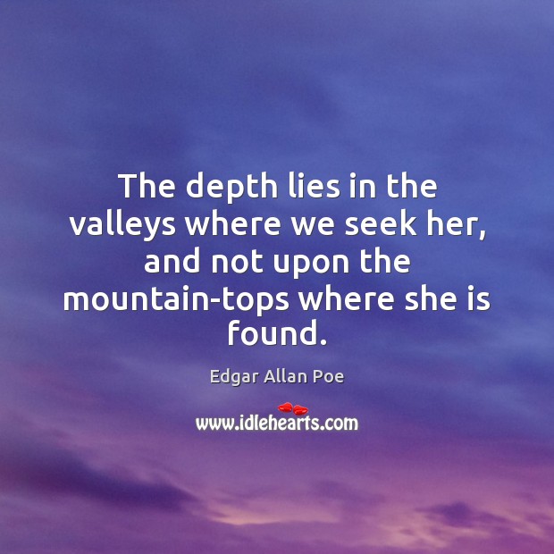 The depth lies in the valleys where we seek her, and not Image