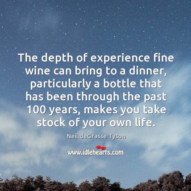 The depth of experience fine wine can bring to a dinner, particularly Neil deGrasse Tyson Picture Quote