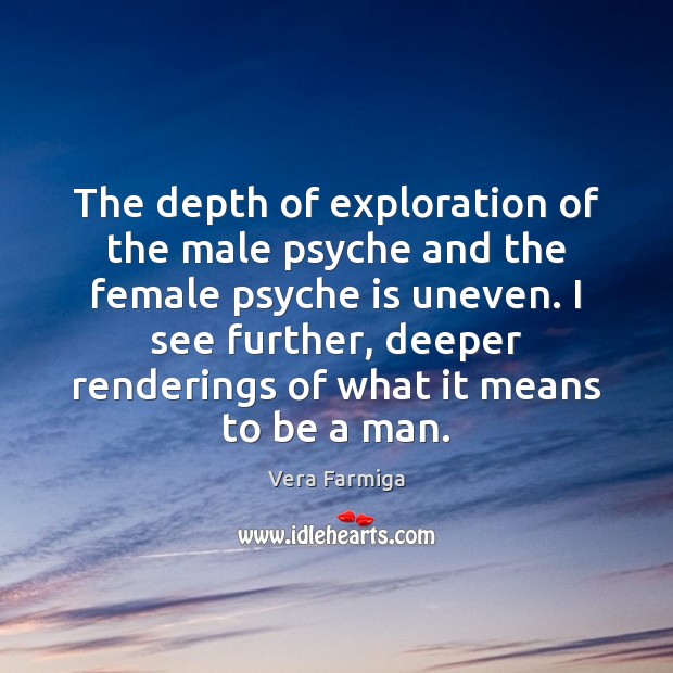 The depth of exploration of the male psyche and the female psyche Vera Farmiga Picture Quote