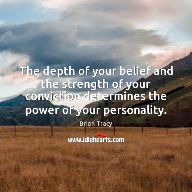 The depth of your belief and the strength of your conviction determines Brian Tracy Picture Quote