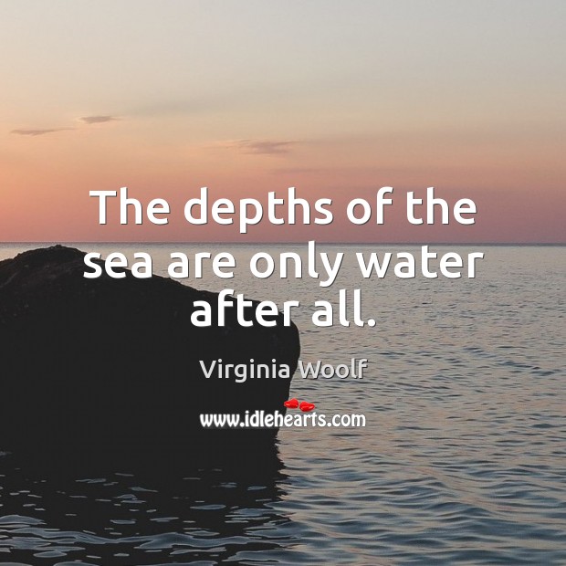 The depths of the sea are only water after all. Image