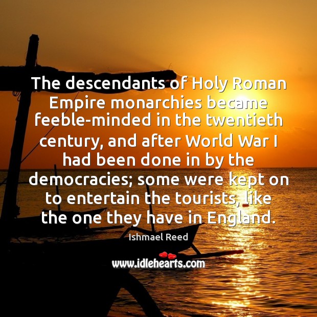 The descendants of Holy Roman Empire monarchies became feeble-minded in the twentieth Ishmael Reed Picture Quote