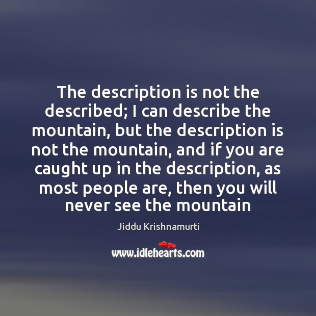 The description is not the described; I can describe the mountain, but Jiddu Krishnamurti Picture Quote
