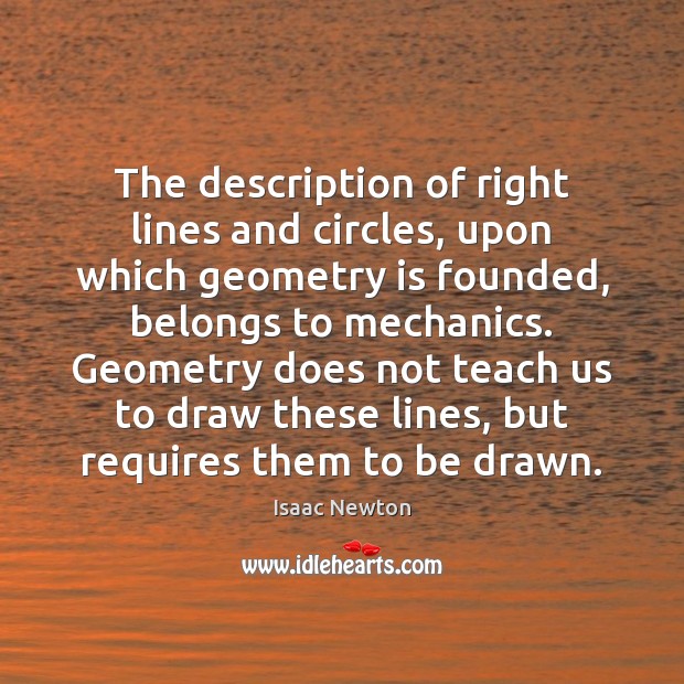 The description of right lines and circles, upon which geometry is founded, Isaac Newton Picture Quote