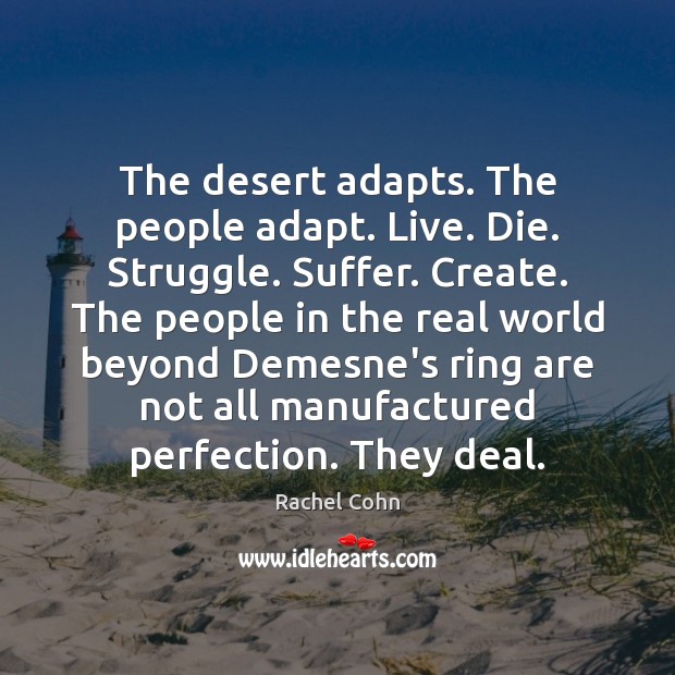 The desert adapts. The people adapt. Live. Die. Struggle. Suffer. Create. The Rachel Cohn Picture Quote
