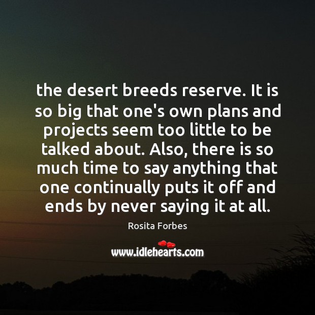 The desert breeds reserve. It is so big that one’s own plans Rosita Forbes Picture Quote
