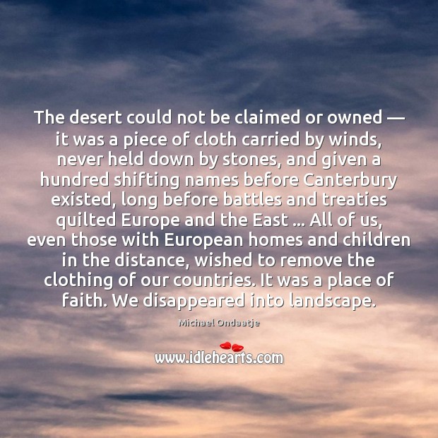 The desert could not be claimed or owned — it was a piece Michael Ondaatje Picture Quote