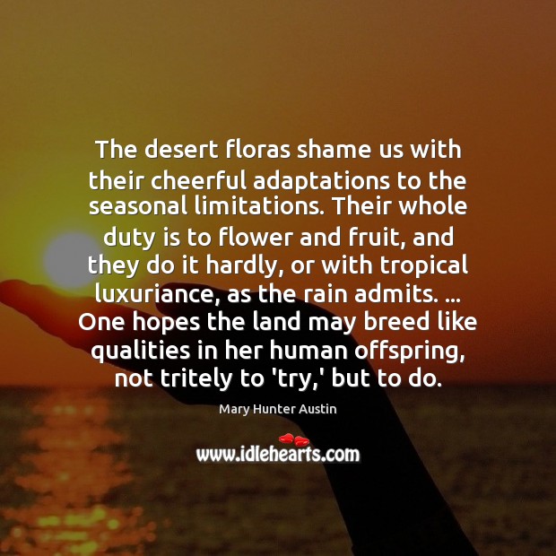 The desert floras shame us with their cheerful adaptations to the seasonal Mary Hunter Austin Picture Quote