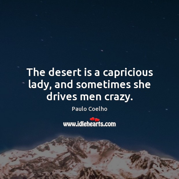 The desert is a capricious lady, and sometimes she drives men crazy. Image