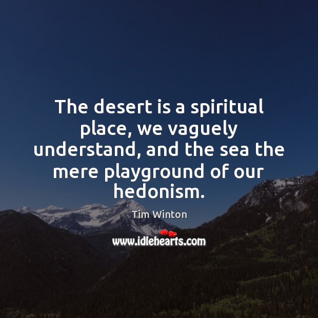 The desert is a spiritual place, we vaguely understand, and the sea Tim Winton Picture Quote