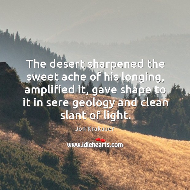 The desert sharpened the sweet ache of his longing, amplified it, gave 