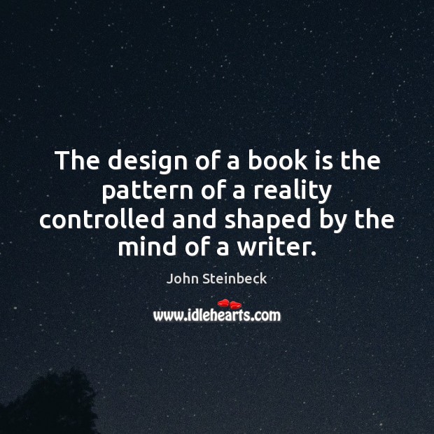 The design of a book is the pattern of a reality controlled John Steinbeck Picture Quote