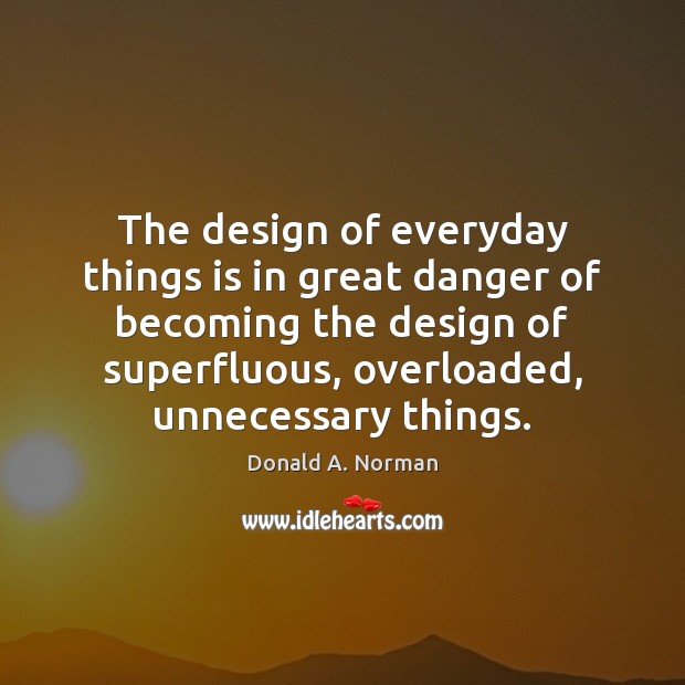 The design of everyday things is in great danger of becoming the Image