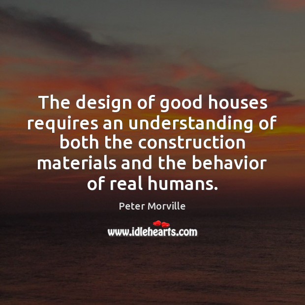 The design of good houses requires an understanding of both the construction Peter Morville Picture Quote