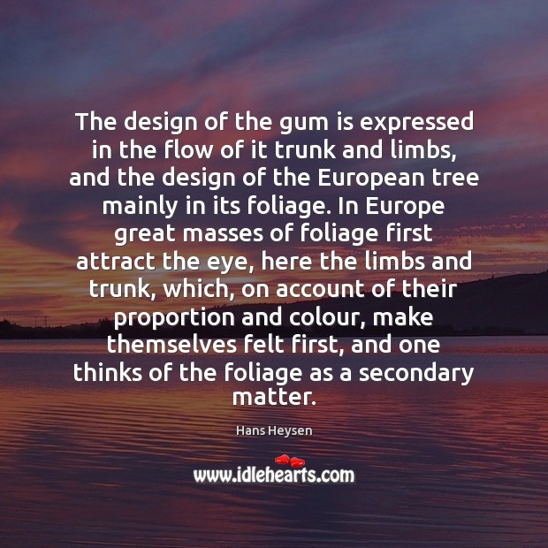 The design of the gum is expressed in the flow of it Hans Heysen Picture Quote