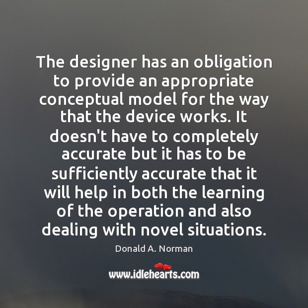 The designer has an obligation to provide an appropriate conceptual model for Donald A. Norman Picture Quote