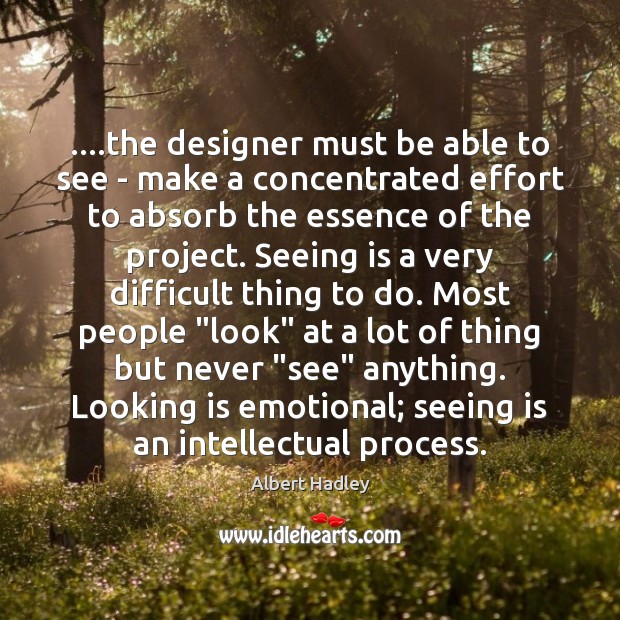 ….the designer must be able to see – make a concentrated effort Albert Hadley Picture Quote