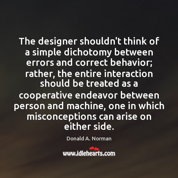The designer shouldn’t think of a simple dichotomy between errors and correct Behavior Quotes Image