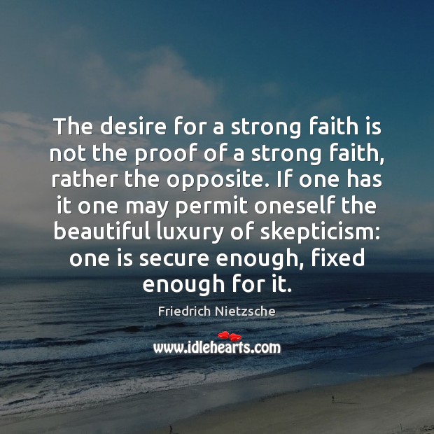 The desire for a strong faith is not the proof of a Friedrich Nietzsche Picture Quote