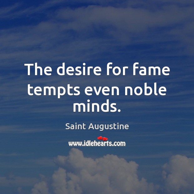 The desire for fame tempts even noble minds. Saint Augustine Picture Quote