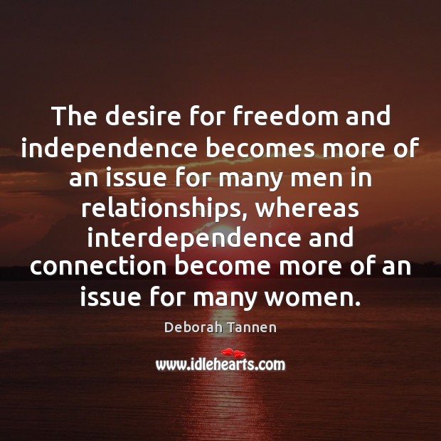 The desire for freedom and independence becomes more of an issue for Deborah Tannen Picture Quote
