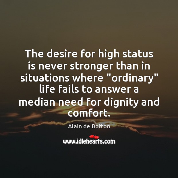 The desire for high status is never stronger than in situations where “ Alain de Botton Picture Quote